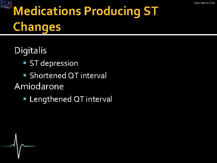Medications Producing ST Changes Digitalis ST depression Shortened QT interval Amiodarone Lengthened QT interval