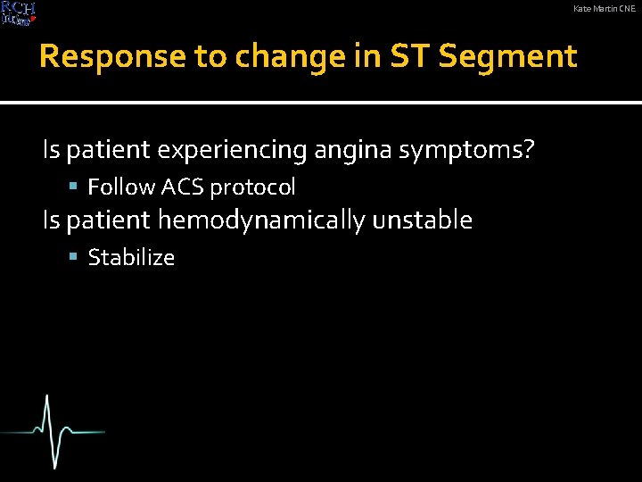 Kate Martin CNE Response to change in ST Segment Is patient experiencing angina symptoms?