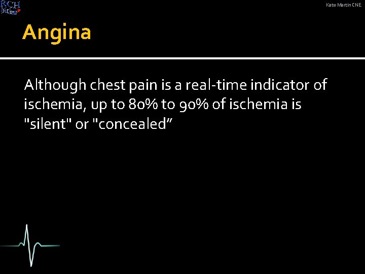 Kate Martin CNE Angina Although chest pain is a real-time indicator of ischemia, up