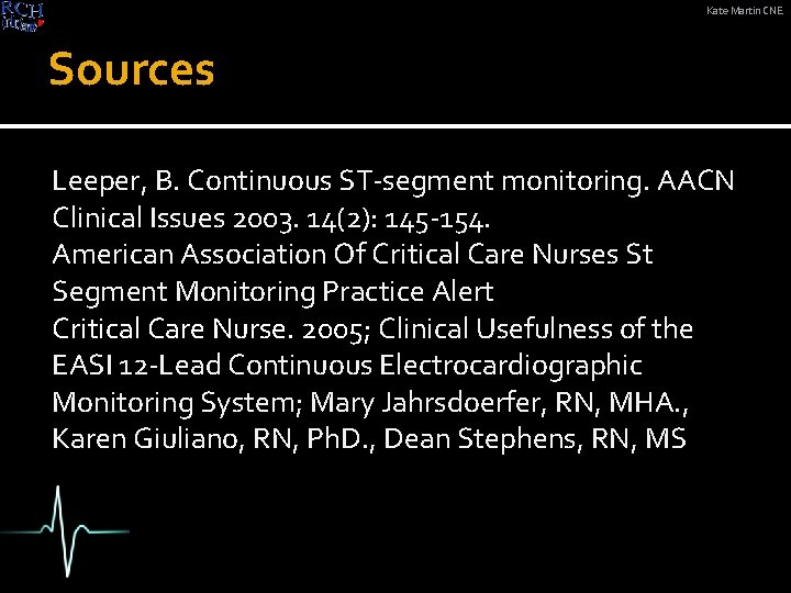 Kate Martin CNE Sources Leeper, B. Continuous ST-segment monitoring. AACN Clinical Issues 2003. 14(2):