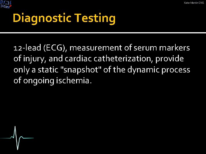 Kate Martin CNE Diagnostic Testing 12 -lead (ECG), measurement of serum markers of injury,