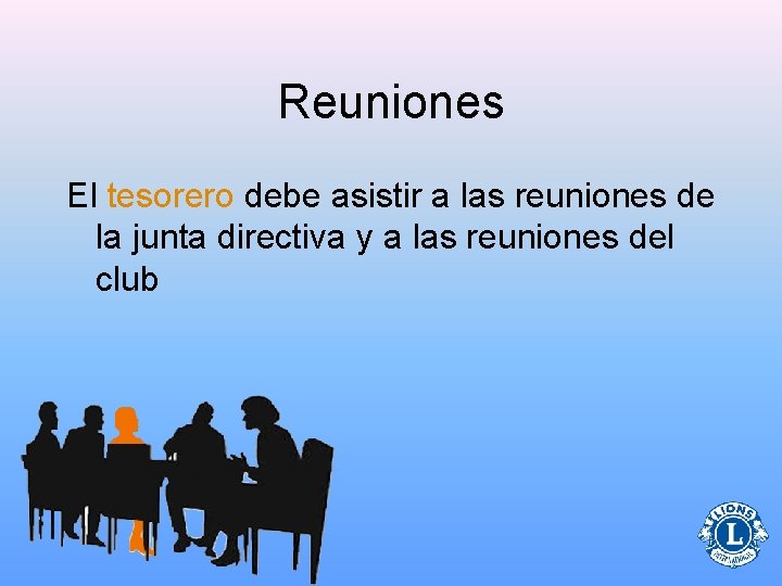 Reuniones El tesorero debe asistir a las reuniones de la junta directiva y a