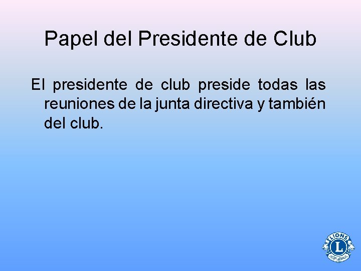 Papel del Presidente de Club El presidente de club preside todas las reuniones de