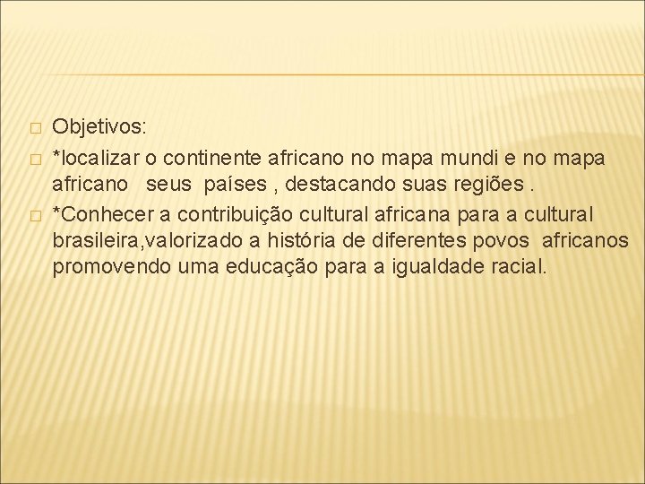 � � � Objetivos: *localizar o continente africano no mapa mundi e no mapa