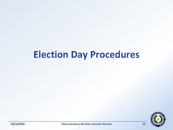 Election Day Procedures 10/28/2020 Texas Secretary of State Elections Division 29 