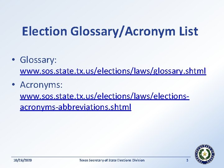 Election Glossary/Acronym List • Glossary: www. sos. state. tx. us/elections/laws/glossary. shtml • Acronyms: www.