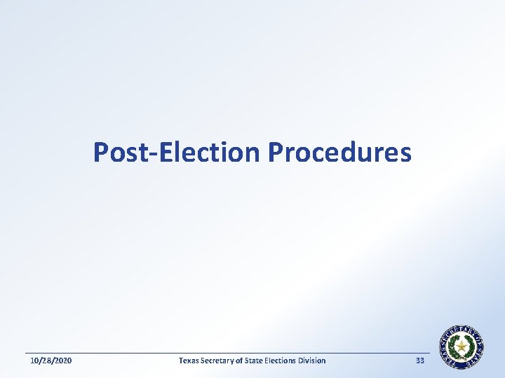 Post-Election Procedures 10/28/2020 Texas Secretary of State Elections Division 33 