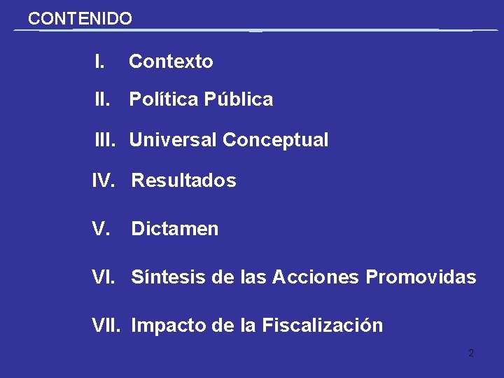 CONTENIDO I. Contexto II. Política Pública III. Universal Conceptual IV. Resultados V. Dictamen VI.