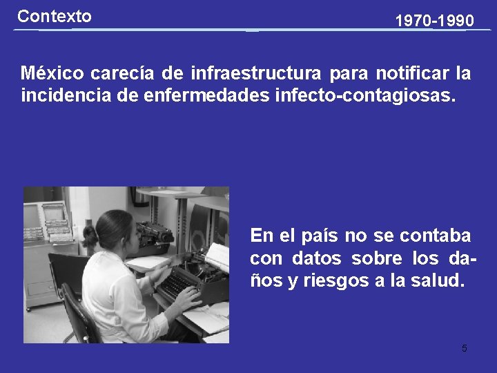 Contexto 1970 -1990 México carecía de infraestructura para notificar la incidencia de enfermedades infecto-contagiosas.