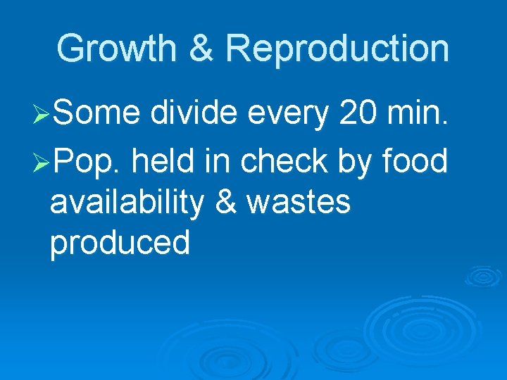 Growth & Reproduction ØSome divide every 20 min. ØPop. held in check by food