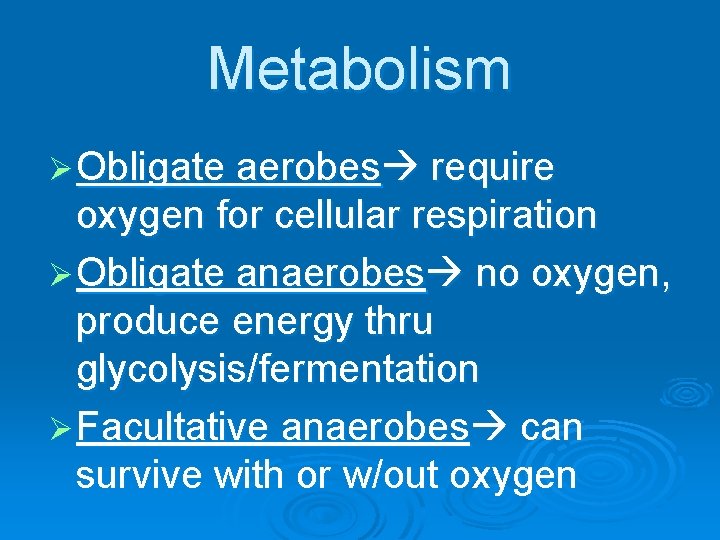Metabolism Ø Obligate aerobes require oxygen for cellular respiration Ø Obligate anaerobes no oxygen,