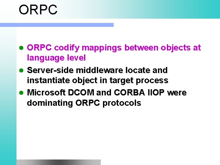 ORPC codify mappings between objects at language level l Server-side middleware locate and instantiate