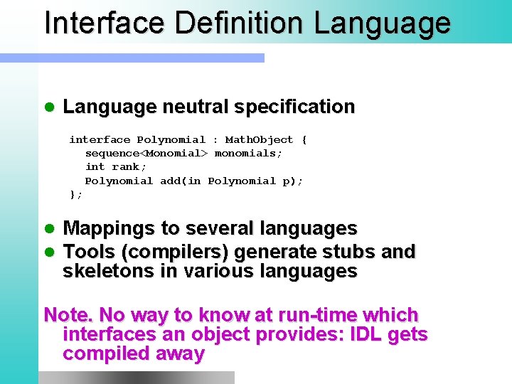 Interface Definition Language l Language neutral specification interface Polynomial : Math. Object { sequence<Monomial>
