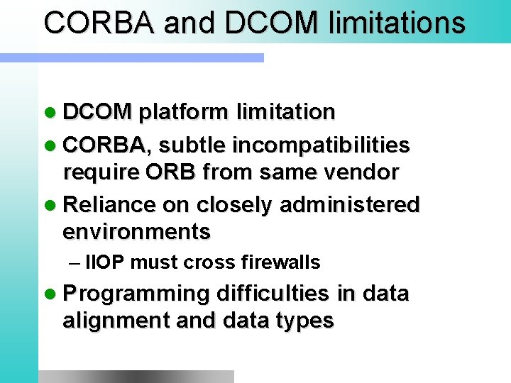 CORBA and DCOM limitations l DCOM platform limitation l CORBA, subtle incompatibilities require ORB