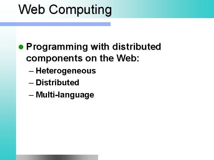 Web Computing l Programming with distributed components on the Web: – Heterogeneous – Distributed