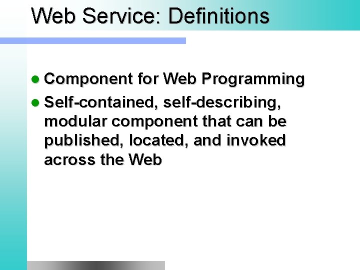 Web Service: Definitions l Component for Web Programming l Self-contained, self-describing, modular component that