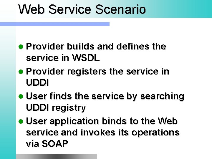 Web Service Scenario l Provider builds and defines the service in WSDL l Provider