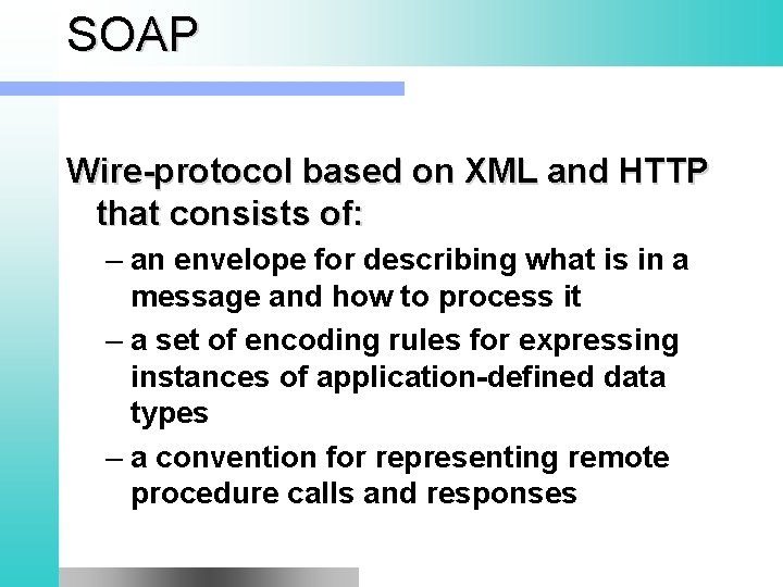 SOAP Wire-protocol based on XML and HTTP that consists of: – an envelope for