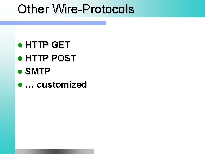 Other Wire-Protocols l HTTP GET l HTTP POST l SMTP l … customized 