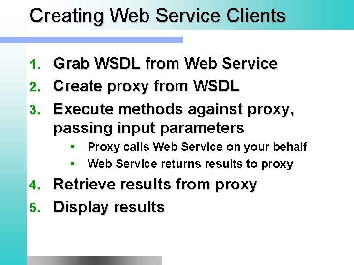 Creating Web Service Clients Grab WSDL from Web Service 2. Create proxy from WSDL