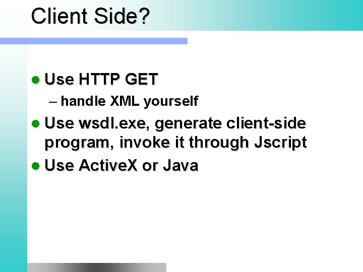 Client Side? l Use HTTP GET – handle XML yourself l Use wsdl. exe,