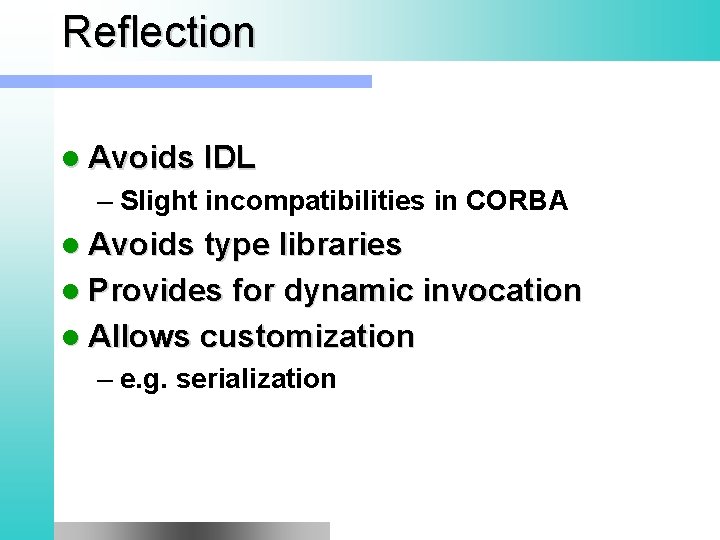 Reflection l Avoids IDL – Slight incompatibilities in CORBA l Avoids type libraries l