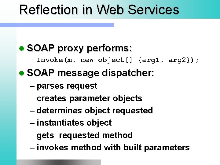 Reflection in Web Services l SOAP proxy performs: – Invoke(m, new object[] {arg 1,