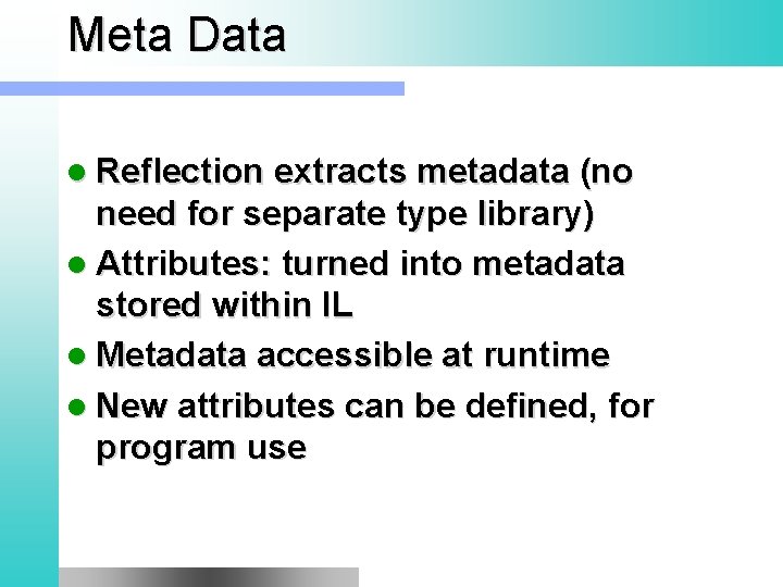 Meta Data l Reflection extracts metadata (no need for separate type library) l Attributes: