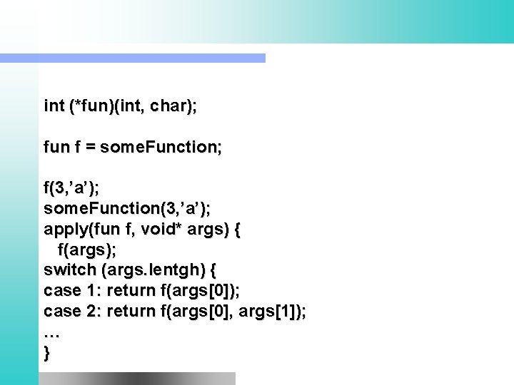 int (*fun)(int, char); fun f = some. Function; f(3, ’a’); some. Function(3, ’a’); apply(fun