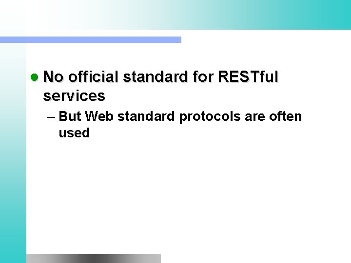 l No official standard for RESTful services – But Web standard protocols are often