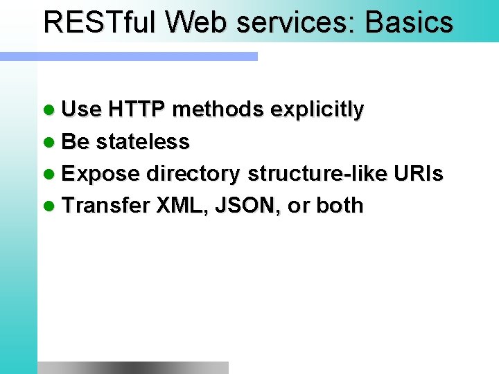 RESTful Web services: Basics l Use HTTP methods explicitly l Be stateless l Expose