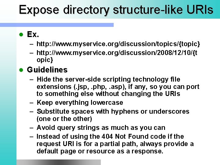 Expose directory structure-like URIs l Ex. – http: //www. myservice. org/discussion/topics/{topic} – http: //www.