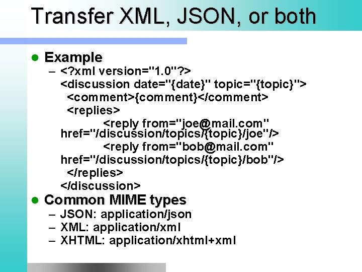 Transfer XML, JSON, or both l Example l Common MIME types – <? xml