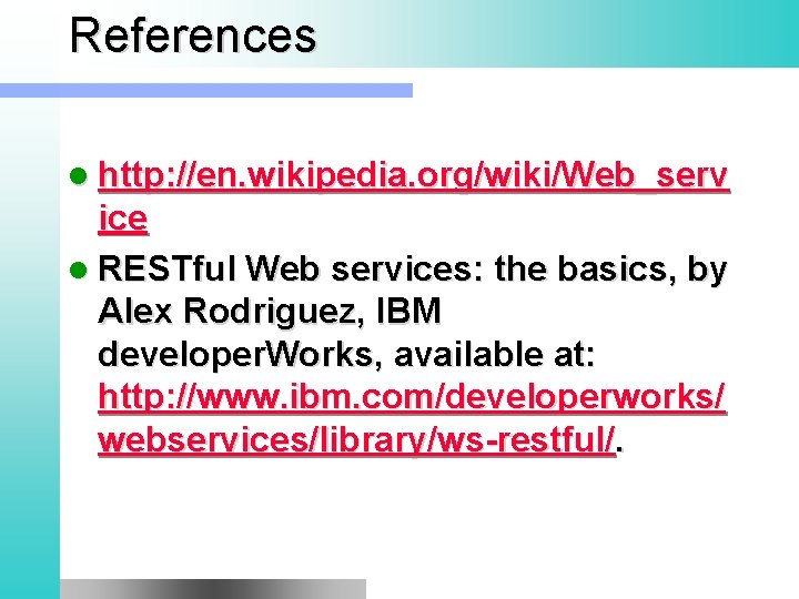 References l http: //en. wikipedia. org/wiki/Web_serv ice l RESTful Web services: the basics, by