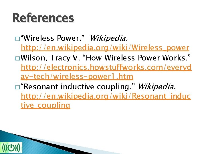 References Power. ” Wikipedia. http: //en. wikipedia. org/wiki/Wireless_power � Wilson, Tracy V. “How Wireless