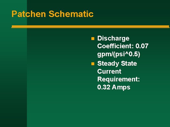 Patchen Schematic n n Discharge Coefficient: 0. 07 gpm/(psi^0. 5) Steady State Current Requirement: