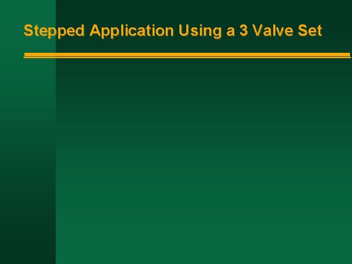 Stepped Application Using a 3 Valve Set 