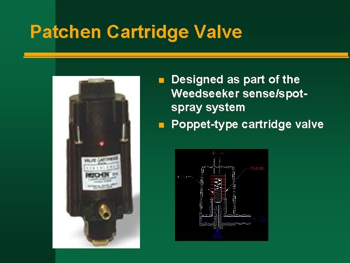 Patchen Cartridge Valve n n Designed as part of the Weedseeker sense/spotspray system Poppet-type