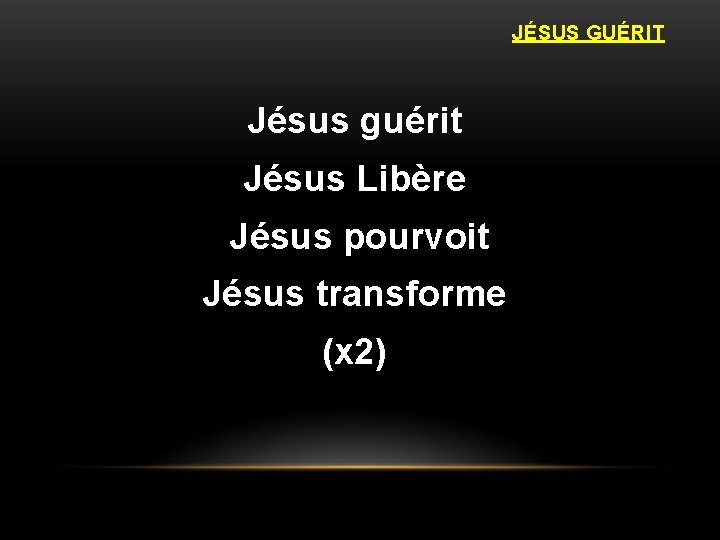JÉSUS GUÉRIT Jésus guérit Jésus Libère Jésus pourvoit Jésus transforme (x 2) 
