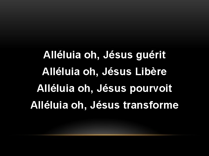 Alléluia oh, Jésus guérit Alléluia oh, Jésus Libère Alléluia oh, Jésus pourvoit Alléluia oh,