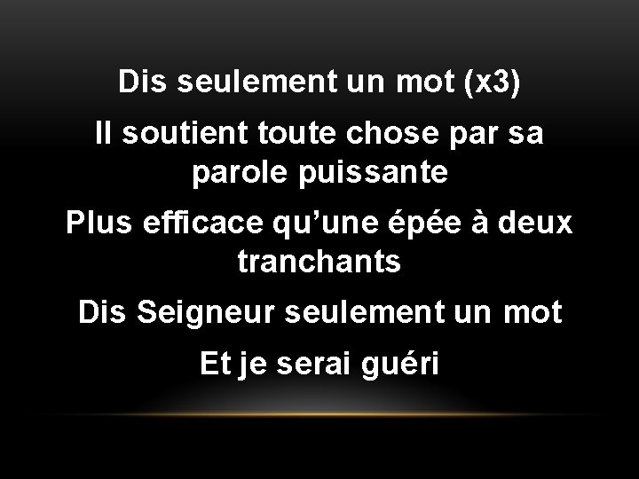 Dis seulement un mot (x 3) Il soutient toute chose par sa parole puissante