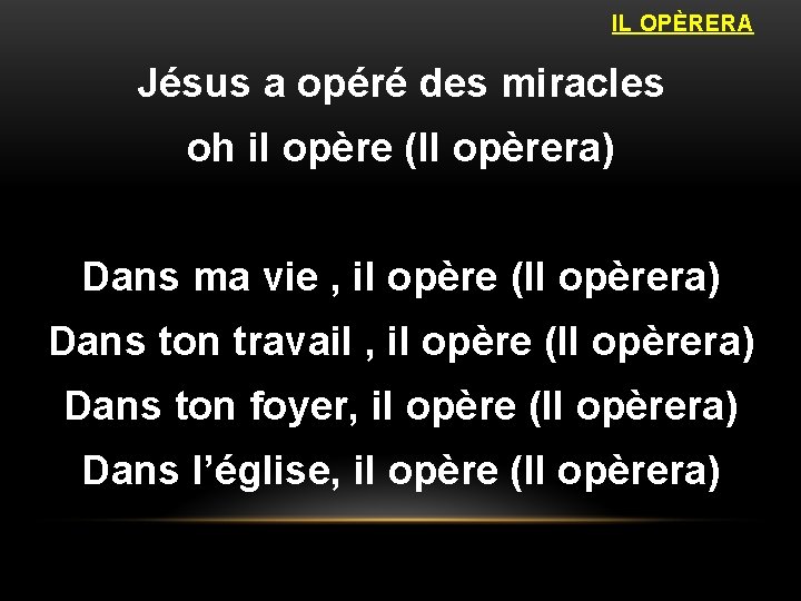 IL OPÈRERA Jésus a opéré des miracles oh il opère (Il opèrera) Dans ma