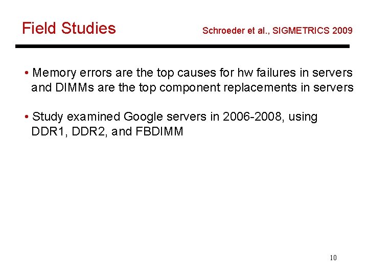 Field Studies Schroeder et al. , SIGMETRICS 2009 • Memory errors are the top