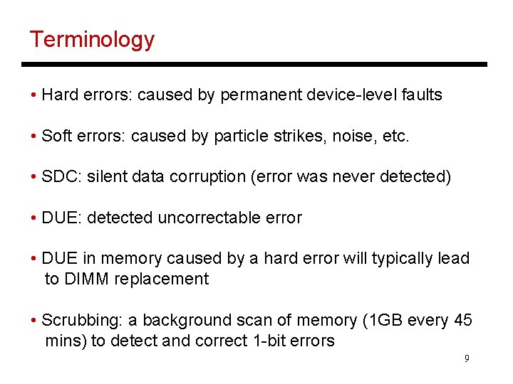 Terminology • Hard errors: caused by permanent device-level faults • Soft errors: caused by