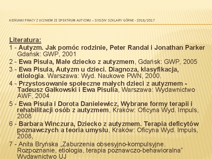 KIERUNKI PRACY Z UCZNIEM ZE SPEKTRUM AUTYZMU – SOSZW SZKLARY GÓRNE - 2016/2017 Literatura: