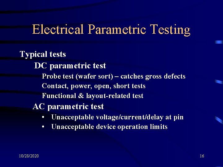 Electrical Parametric Testing Typical tests DC parametric test Probe test (wafer sort) – catches