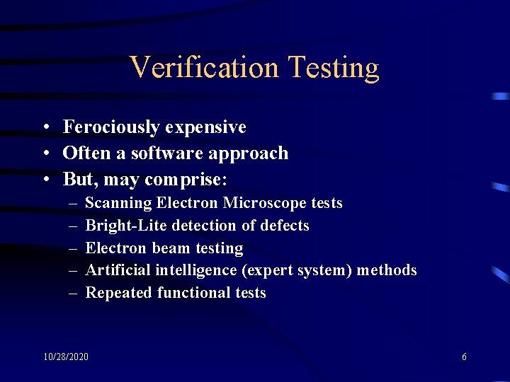 Verification Testing • Ferociously expensive • Often a software approach • But, may comprise: