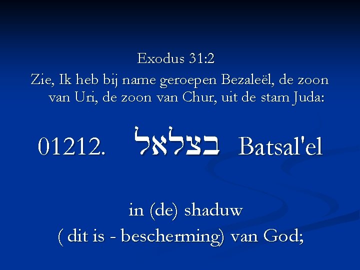 Exodus 31: 2 Zie, Ik heb bij name geroepen Bezaleël, de zoon van Uri,