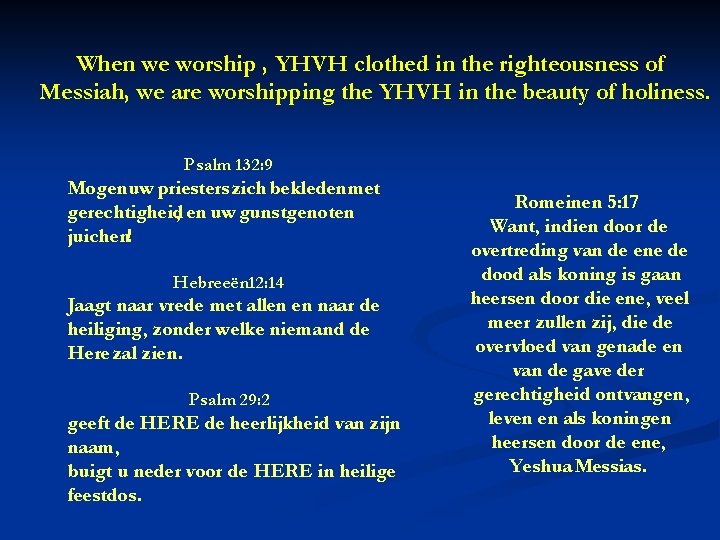 When we worship , YHVH clothed in the righteousness of Messiah, we are worshipping