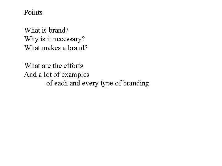 Points What is brand? Why is it necessary? What makes a brand? What are